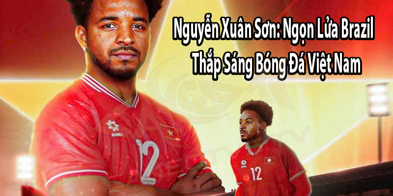 Nguyễn Xuân Sơn: Ngọn Lửa Brazil Thắp Sáng Bóng Đá Việt Nam