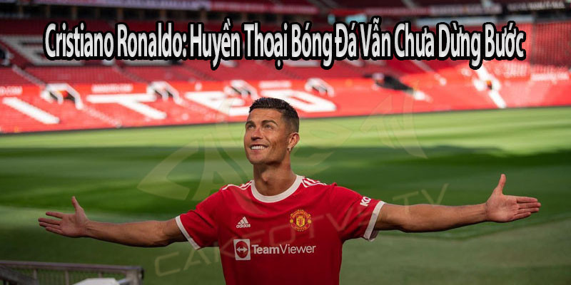 Cristiano Ronaldo: Huyền Thoại Bóng Đá Vẫn Chưa Dừng Bước